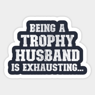 Being a trophy husband is exhausting Sticker